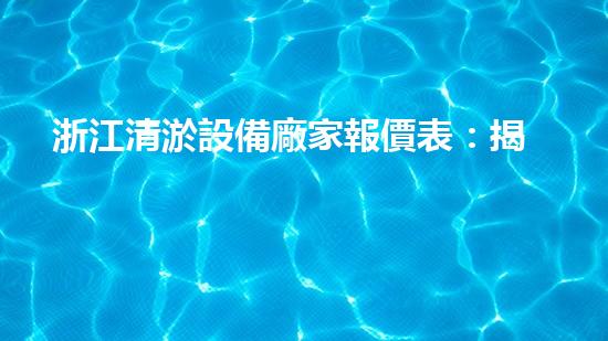 浙江清淤設備廠家報價表：揭秘清淤行業(yè)的利潤奧秘！
